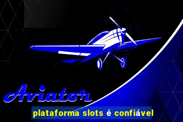 plataforma slots é confiável