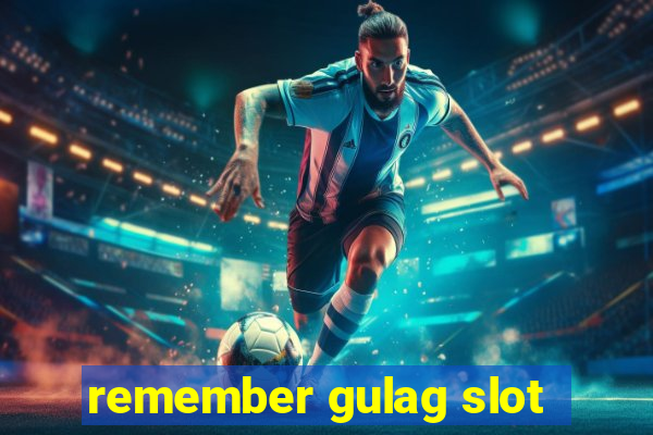 remember gulag slot