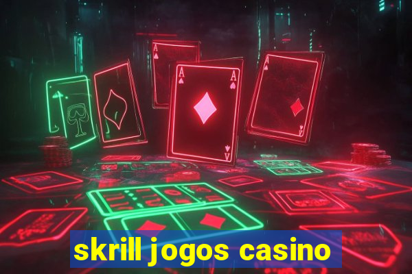 skrill jogos casino