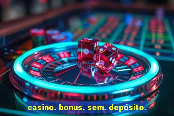 casino. bonus. sem. depósito.