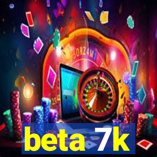 beta 7k