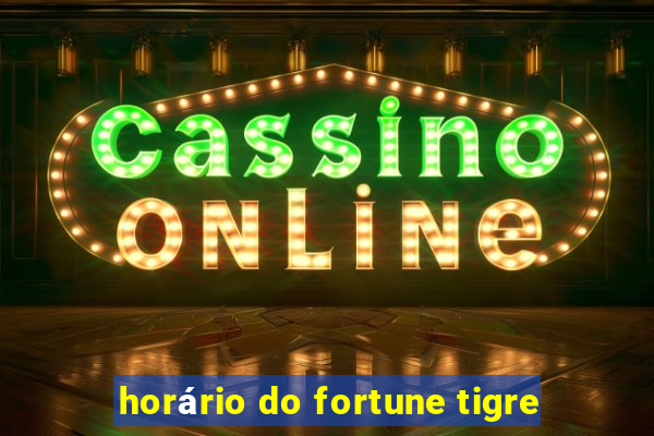 horário do fortune tigre