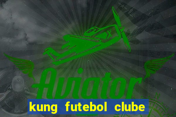 kung futebol clube dublado completo