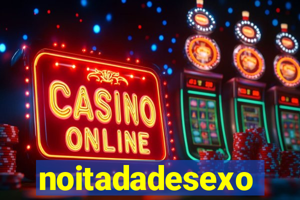 noitadadesexo