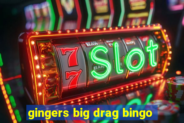 gingers big drag bingo