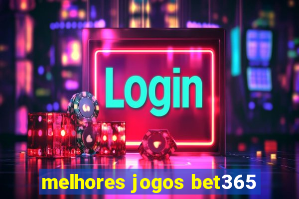 melhores jogos bet365