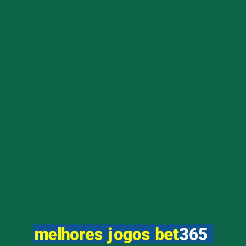 melhores jogos bet365