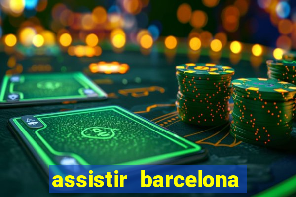 assistir barcelona ao vivo