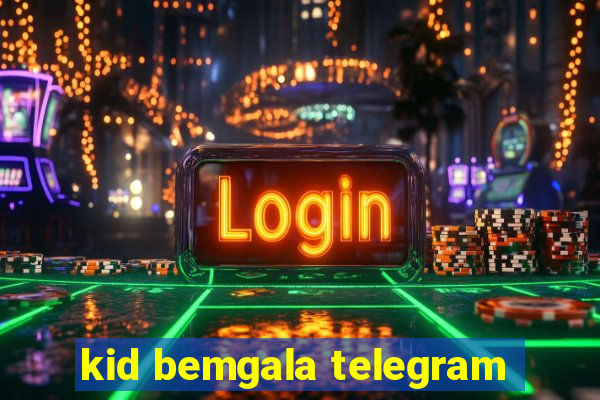 kid bemgala telegram