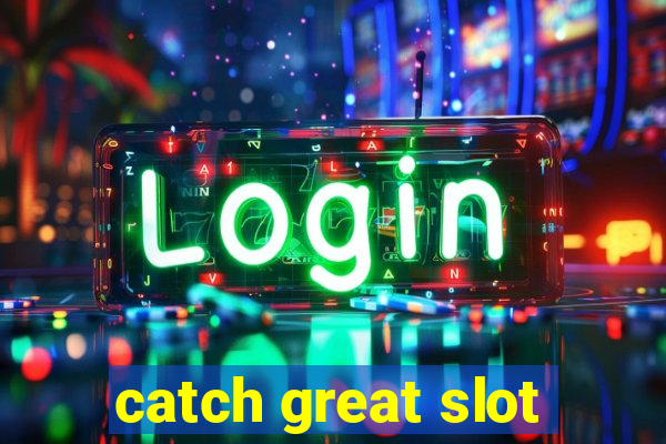 catch great slot