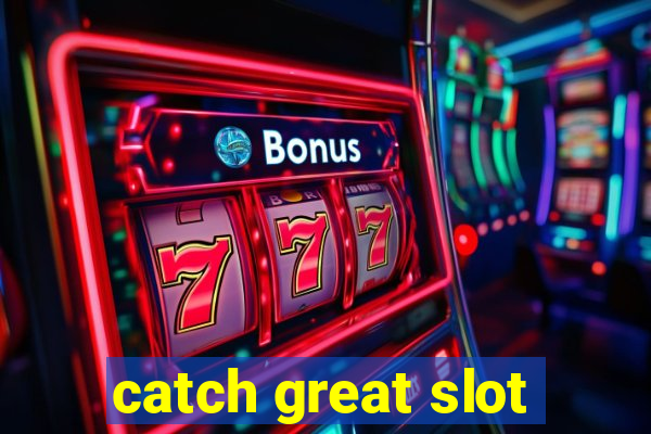 catch great slot