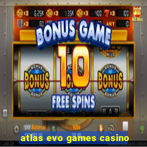 atlas evo games casino