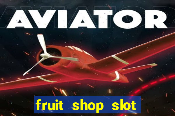 fruit shop slot dinheiro real