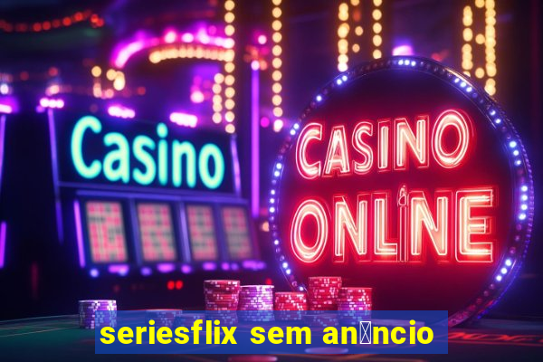 seriesflix sem an煤ncio