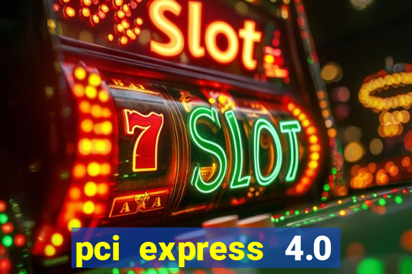 pci express 4.0 x16 slot