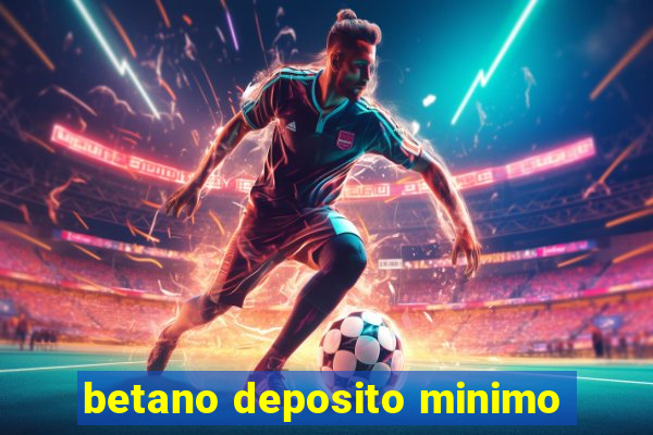 betano deposito minimo