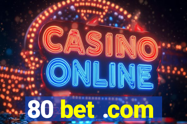 80 bet .com