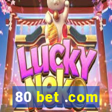 80 bet .com