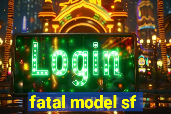 fatal model sf