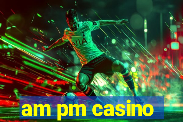 am pm casino