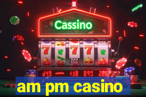 am pm casino