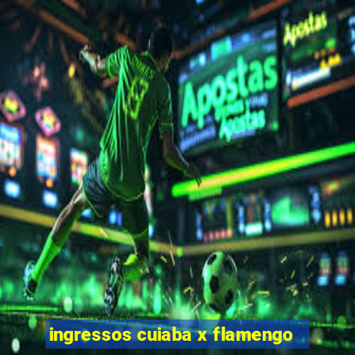 ingressos cuiaba x flamengo