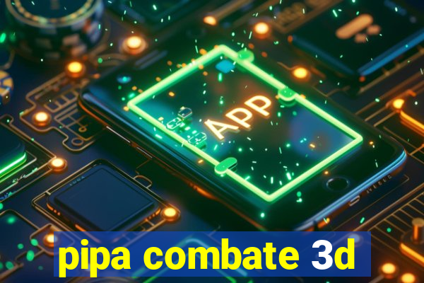 pipa combate 3d