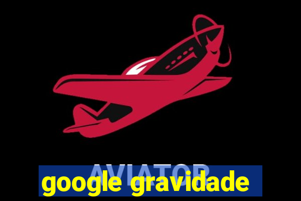 google gravidade