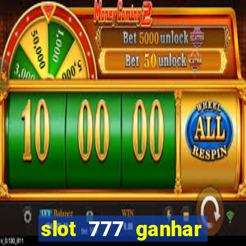 slot 777 ganhar dinheiro de verdade