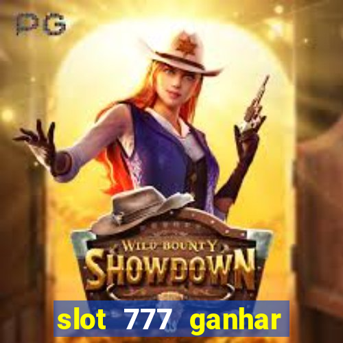 slot 777 ganhar dinheiro de verdade