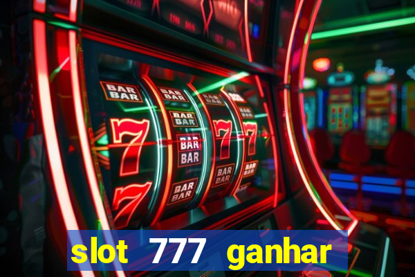 slot 777 ganhar dinheiro de verdade