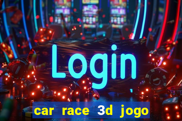 car race 3d jogo de carros