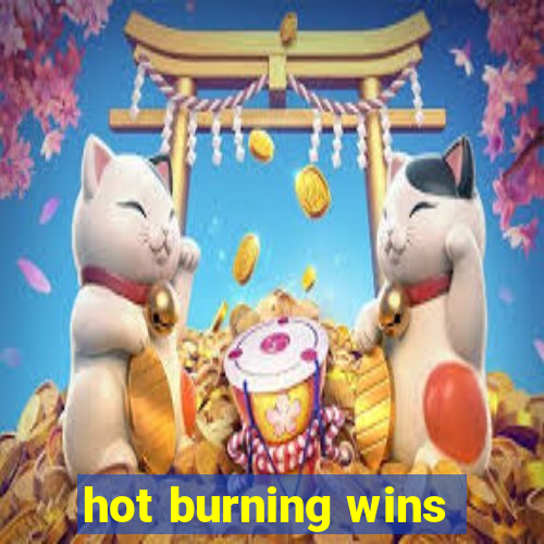 hot burning wins