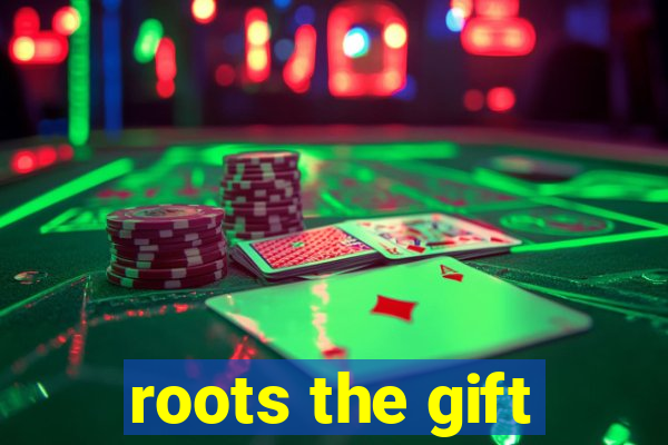 roots the gift