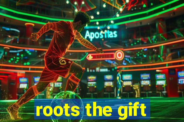 roots the gift