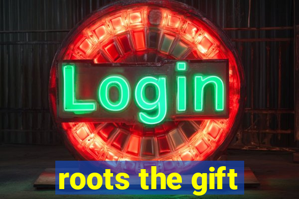 roots the gift