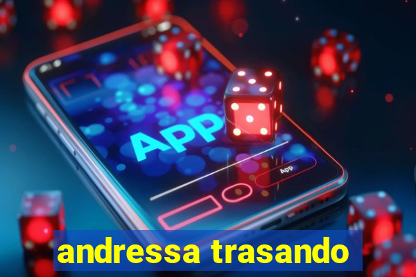 andressa trasando