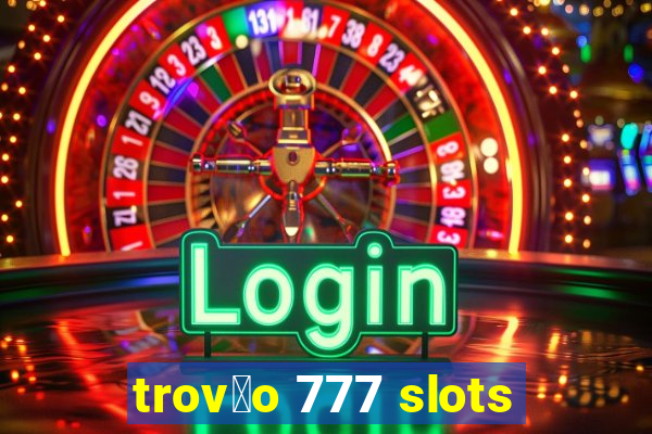 trov茫o 777 slots