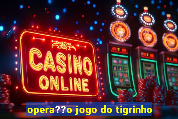 opera??o jogo do tigrinho