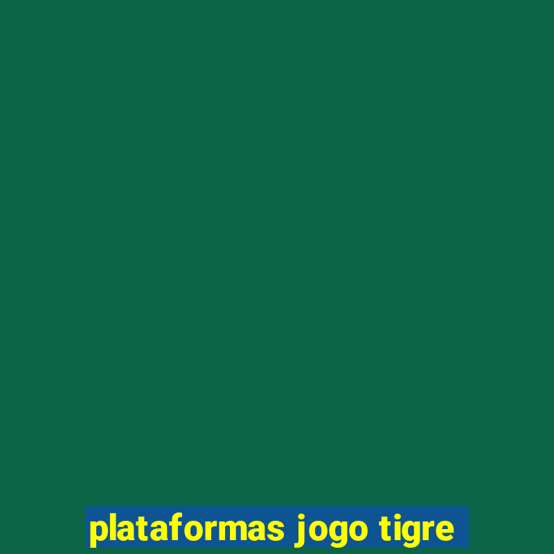 plataformas jogo tigre