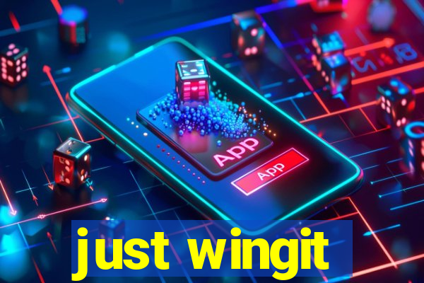 just wingit