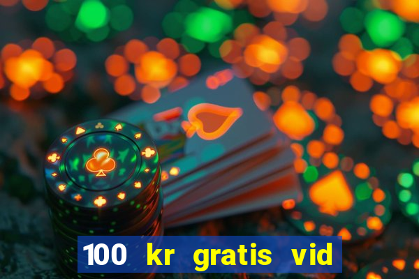 100 kr gratis vid registrering casino 2018