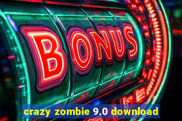 crazy zombie 9.0 download