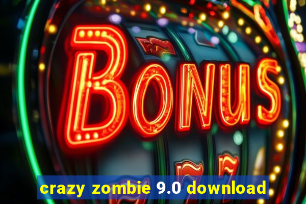 crazy zombie 9.0 download