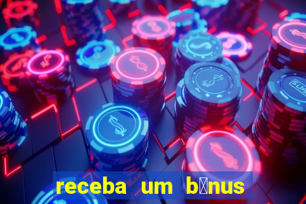 receba um b么nus de boas-vindas