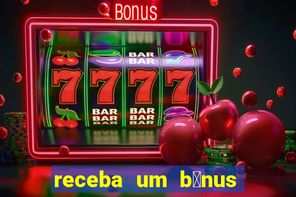 receba um b么nus de boas-vindas