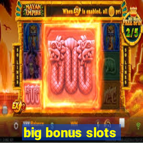 big bonus slots