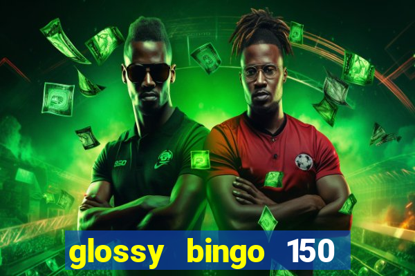 glossy bingo 150 free spins