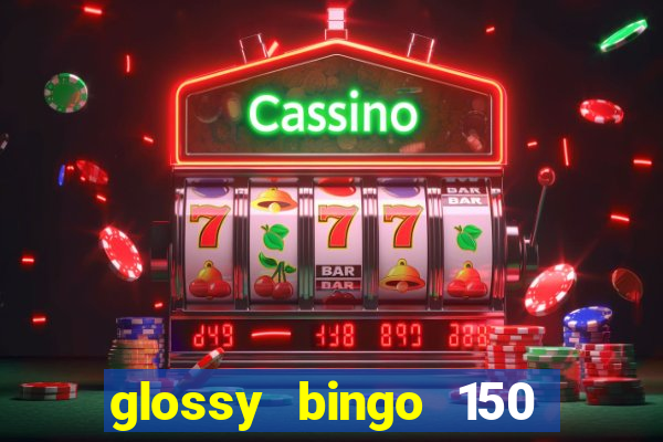 glossy bingo 150 free spins