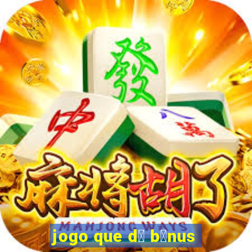 jogo que d谩 b么nus